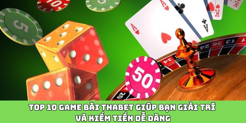 Top 10 Game Bài Thabet | Giải Trí Và Kiếm Tiền Dễ Dàng