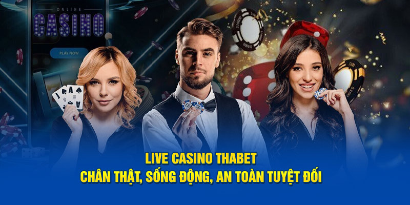 Live Casino Thabet Chân Thật, Sống Động, An Toàn Tuyệt Đối