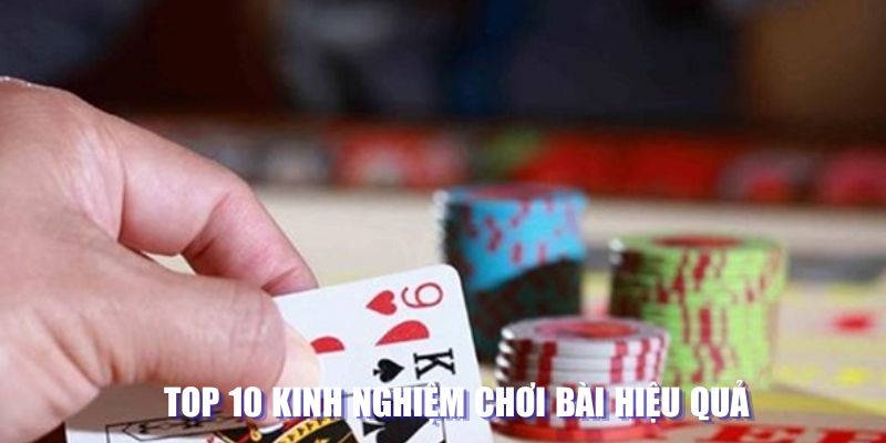 Top 10 kinh nghiệm chơi bài hiệu quả