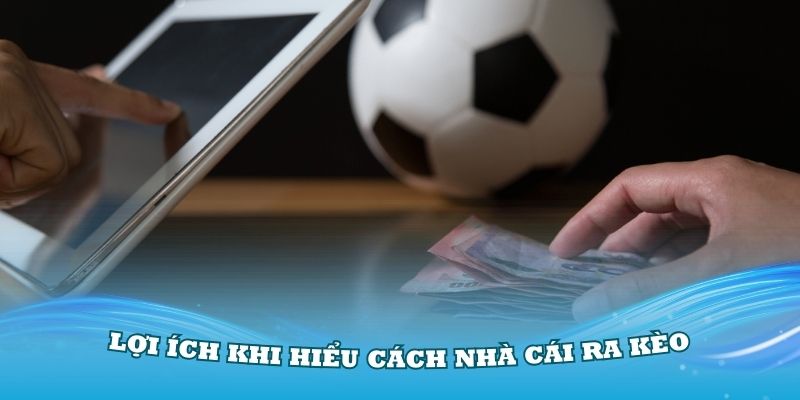 Những lợi ích khi hiểu cách nhà cái ra kèo